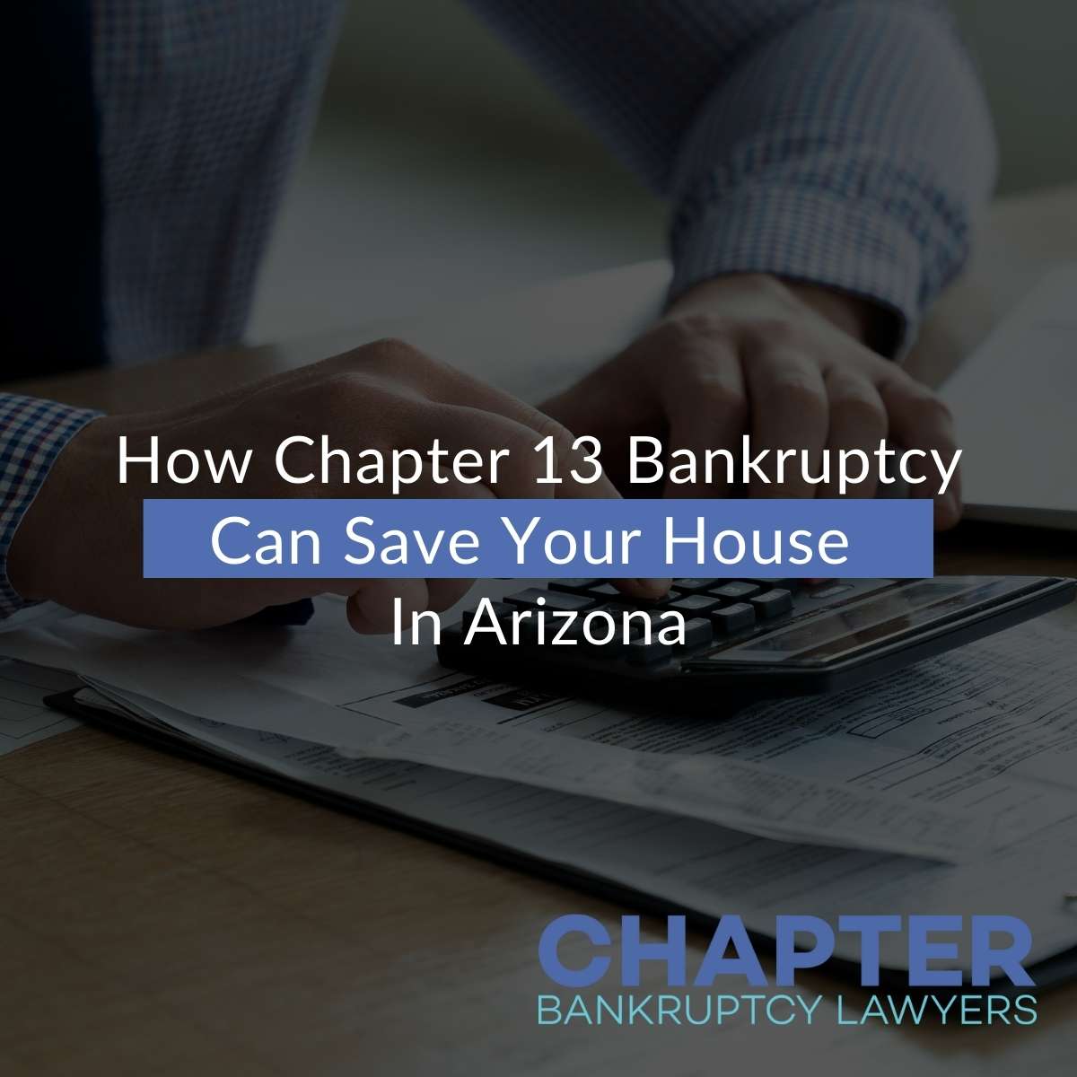 How Chapter 13 Bankruptcy Can Save Your House in Arizona